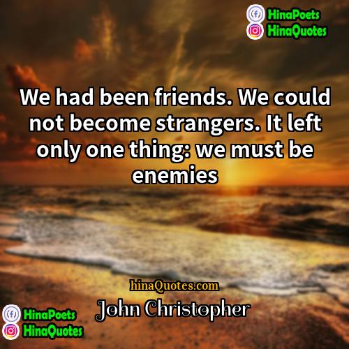John Christopher Quotes | We had been friends. We could not